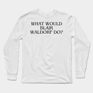 what would blair waldorf do Long Sleeve T-Shirt